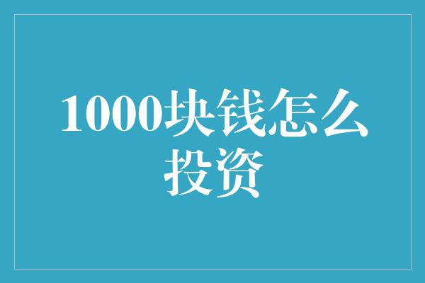 1000块钱怎么投资