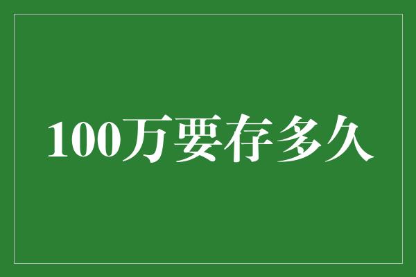 100万要存多久