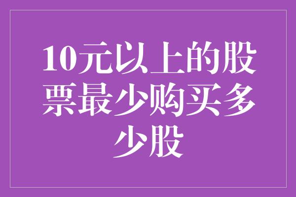 10元以上的股票最少购买多少股