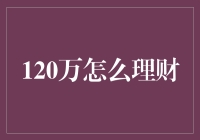 120万怎么理财？这可是个大问题，得谨慎对待！