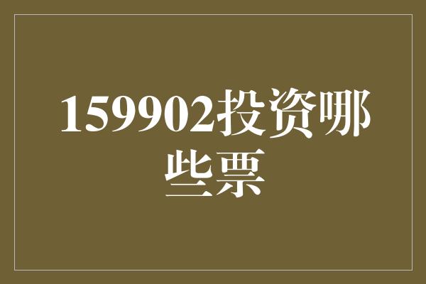 159902投资哪些票