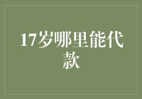 17岁人群的资金困境与解决方案：代款方式的探讨