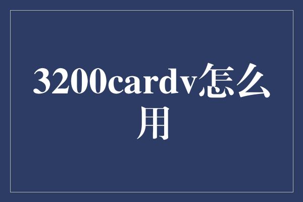 3200cardv怎么用