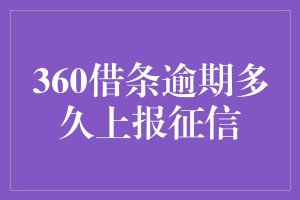 360借条逾期多久上报征信