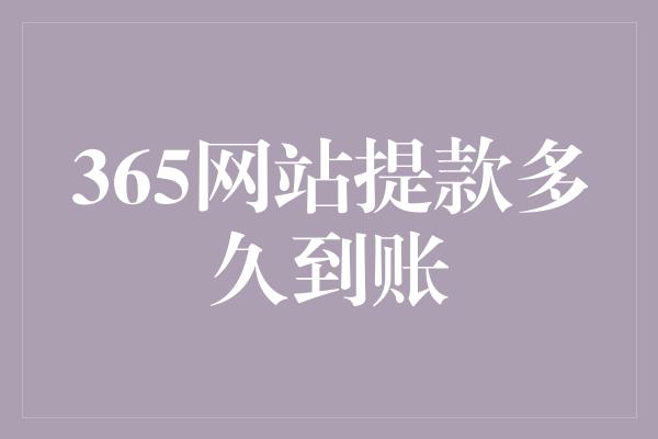 365网站提款多久到账