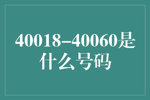 40018-40060是什么号码