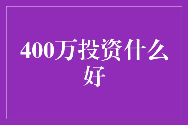 400万投资什么好