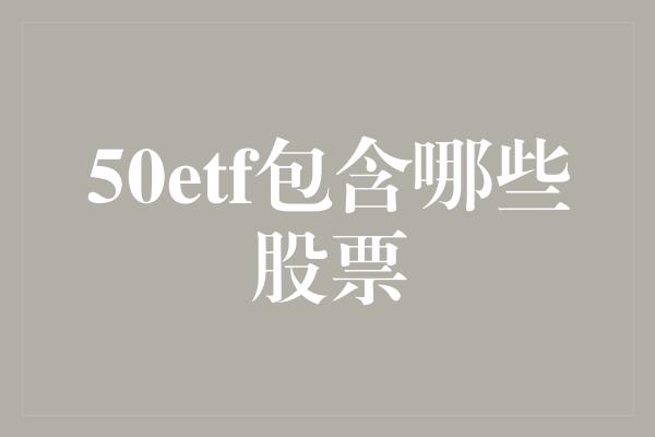 50etf包含哪些股票