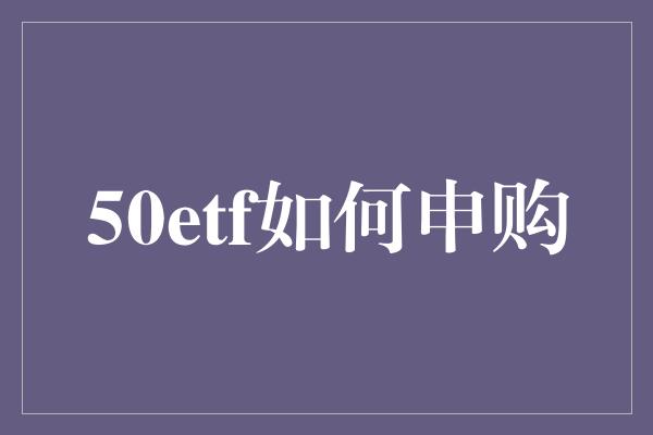 50etf如何申购