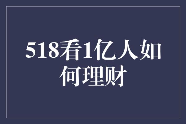 518看1亿人如何理财