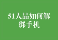 51人品用户如何解绑手机：操作指南与注意事项