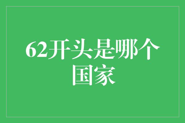 62开头是哪个国家