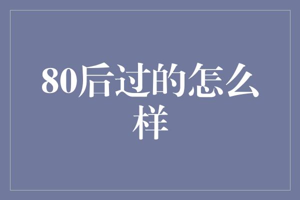 80后过的怎么样