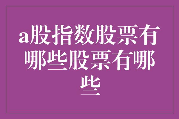 a股指数股票有哪些股票有哪些