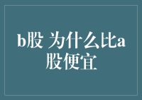 B股为何比A股便宜：背后的市场机制与投资逻辑解析