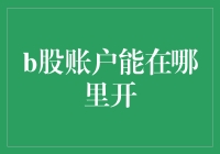 B股账户开设指南：全面解析开设地点与条件