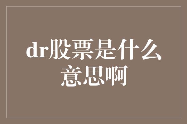 dr股票是什么意思啊