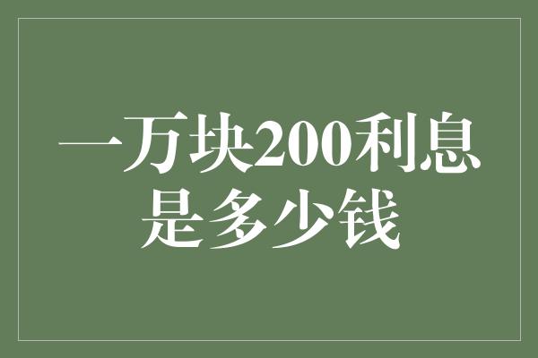 一万块200利息是多少钱