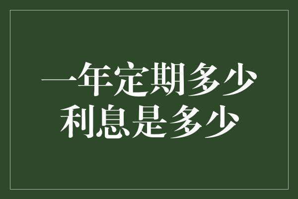 一年定期多少利息是多少