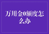 万用金0额度怎么办？别慌，老司机教你几招，让你的信用额度瞬间起飞！