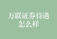 万联证券待遇究竟如何？揭秘金融从业者的真实体验！