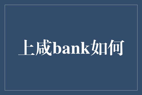 上咸bank如何