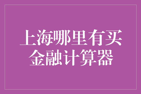 上海哪里有买金融计算器