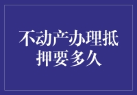 不动产办理抵押所需时间及影响因素解析：专业视角下的全流程解析