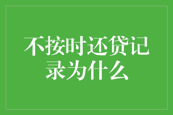 不按时还贷记录为什么