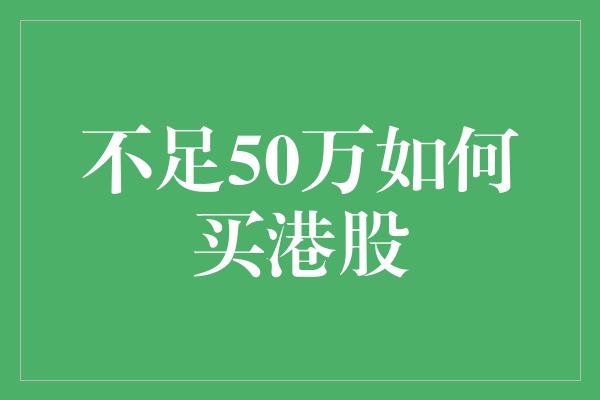 不足50万如何买港股