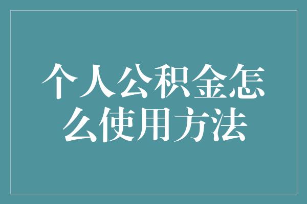 个人公积金怎么使用方法