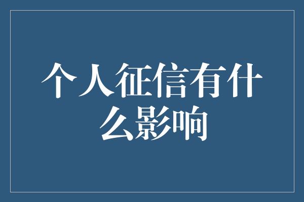 个人征信有什么影响