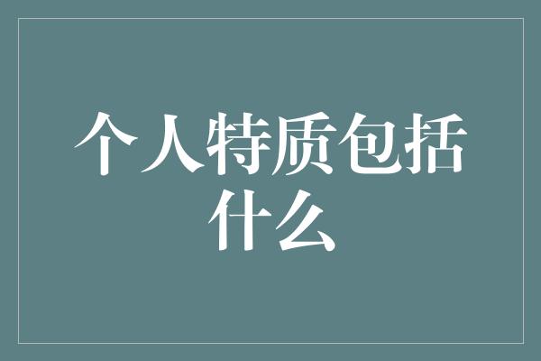 个人特质包括什么