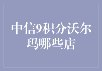 中信9积分沃尔玛哪些店？带你玩转积分兑换的秘密基地