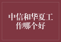 中信和华夏工作，哪个更能让你的钱包笑逐颜开？