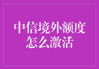 如何高效激活中信银行境外额度：全方位解析与实操指南