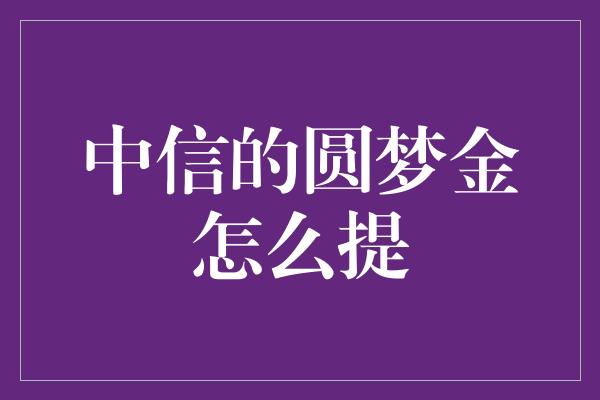 中信的圆梦金怎么提