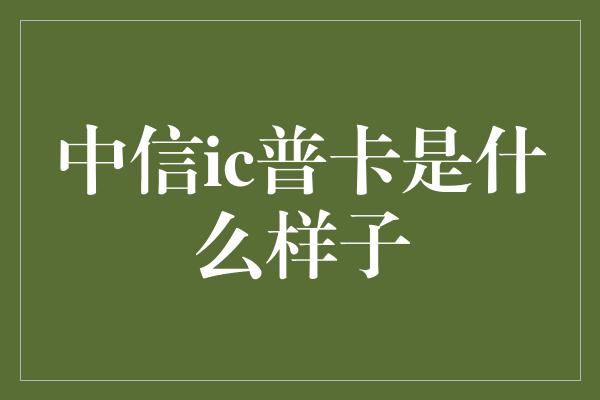 中信ic普卡是什么样子