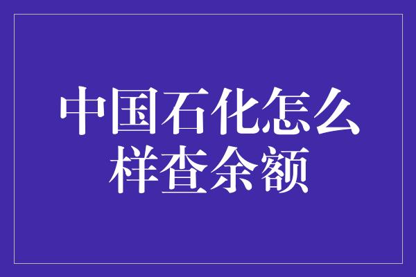 中国石化怎么样查余额