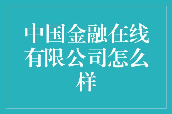 中国金融在线有限公司怎么样