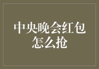 中央晚会红包怎么抢：趣谈抢红包策略与技巧