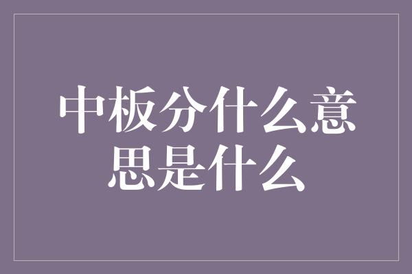 中板分什么意思是什么