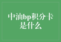 中油bp积分卡：带你畅游油费积分宇宙，点亮加油生活