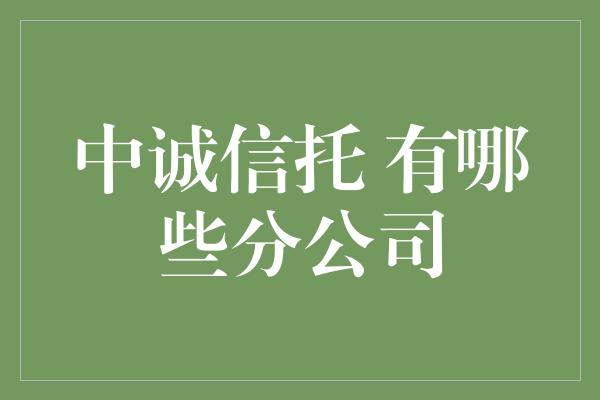 中诚信托 有哪些分公司