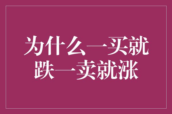 为什么一买就跌一卖就涨