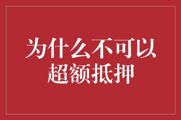 为什么不可以超额抵押