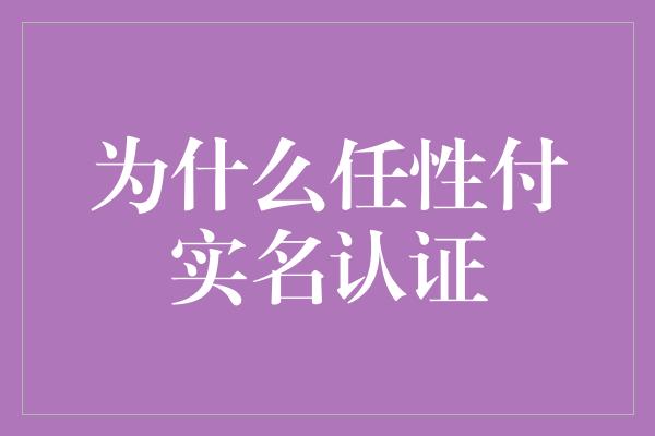 为什么任性付实名认证