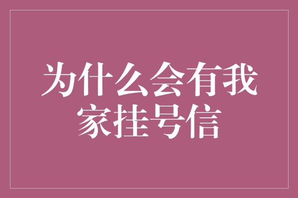 为什么会有我家挂号信