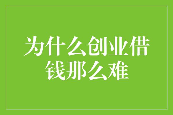 为什么创业借钱那么难