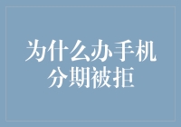 为什么手机分期会被拒：探究背后的原因与解决方案